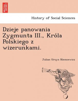 Könyv Dzieje panowania Zygmunta III., Kro&#769;la Polskiego z wizerunkami. Julian Ursyn Niemcewicz