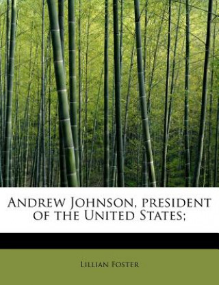 Livre Andrew Johnson, President of the United States; Lillian Foster