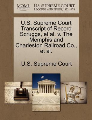 Carte U.S. Supreme Court Transcript of Record Scruggs, et al. V. the Memphis and Charleston Railroad Co., et al. 