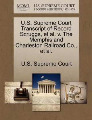 Книга U.S. Supreme Court Transcript of Record Scruggs, et al. V. the Memphis and Charleston Railroad Co., et al. 