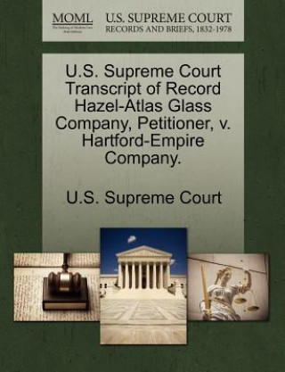 Knjiga U.S. Supreme Court Transcript of Record Hazel-Atlas Glass Company, Petitioner, V. Hartford-Empire Company. 