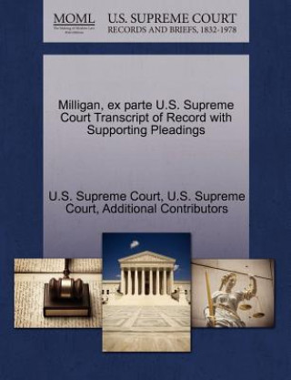 Книга Milligan, Ex Parte U.S. Supreme Court Transcript of Record with Supporting Pleadings Additional Contributors