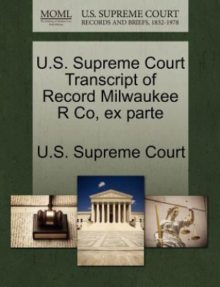 Kniha U.S. Supreme Court Transcript of Record Milwaukee R Co, Ex Parte 