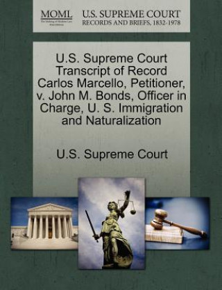 Kniha U.S. Supreme Court Transcript of Record Carlos Marcello, Petitioner, V. John M. Bonds, Officer in Charge, U. S. Immigration and Naturalization 