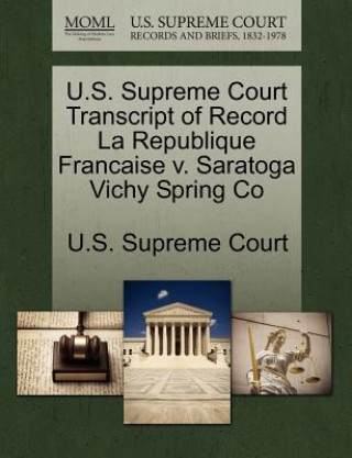 Kniha U.S. Supreme Court Transcript of Record La Republique Francaise v. Saratoga Vichy Spring Co 