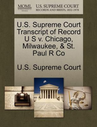 Carte U.S. Supreme Court Transcript of Record U S V. Chicago, Milwaukee, & St. Paul R Co 