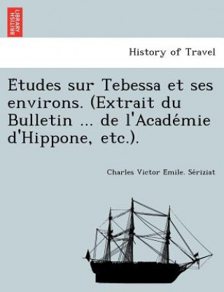 Knjiga E Tudes Sur Tebessa Et Ses Environs. (Extrait Du Bulletin ... de L'Acade Mie D'Hippone, Etc.). Charles Victor E Se Riziat