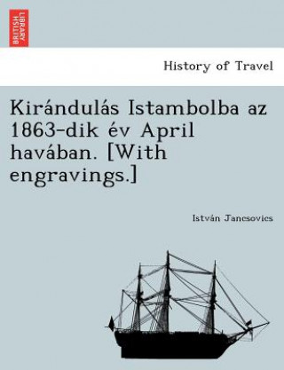 Kniha Kira Ndula S Istambolba AZ 1863-Dik E V April Hava Ban. [With Engravings.] Istva N Jancsovics