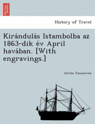 Livre Kira Ndula S Istambolba AZ 1863-Dik E V April Hava Ban. [With Engravings.] Istva N Jancsovics