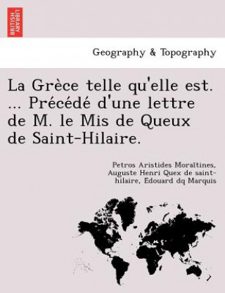 Carte GRE Ce Telle Qu'elle Est. ... Pre Ce de D'Une Lettre de M. Le MIS de Queux de Saint-Hilaire. E Douard Dq Marquis