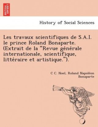 Knjiga Les Travaux Scientifiques de S.A.I. Le Prince Roland Bonaparte. (Extrait de La "Revue GE Ne Rale Internationale, Scientifique, Litte Raire Et Artistiq Roland Napole Bonaparte