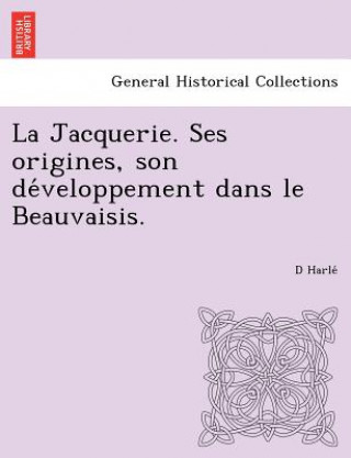 Kniha Jacquerie. Ses Origines, Son de Veloppement Dans Le Beauvaisis. D Harle