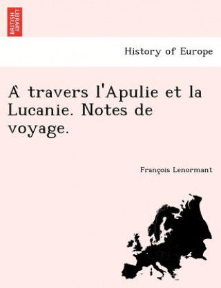 Kniha Travers L'Apulie Et La Lucanie. Notes de Voyage. Professor Francois Lenormant