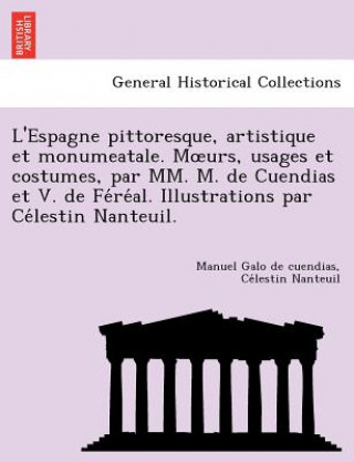 Kniha L'Espagne Pittoresque, Artistique Et Monumeatale. M Urs, Usages Et Costumes, Par MM. M. de Cuendias Et V. de Fe Re Al. Illustrations Par Ce Lestin Nan Ce Lestin Nanteuil