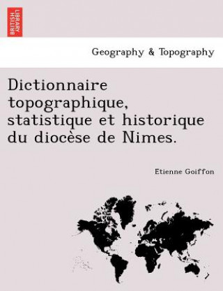 Knjiga Dictionnaire Topographique, Statistique Et Historique Du Dioce Se de Nimes. E Tienne Goiffon