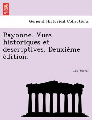 Buch Bayonne. Vues historiques et descriptives. Deuxie&#768;me e&#769;dition. Fe LIX Morel