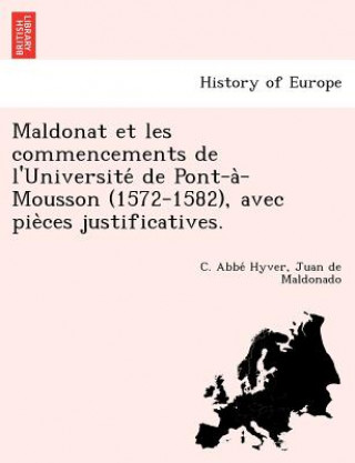 Kniha Maldonat et les commencements de l'Universite&#769; de Pont-a&#768;-Mousson (1572-1582), avec pie&#768;ces justificatives. Juan De Maldonado