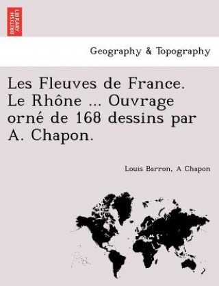 Buch Les Fleuves de France. Le Rho Ne ... Ouvrage Orne de 168 Dessins Par A. Chapon. A Chapon