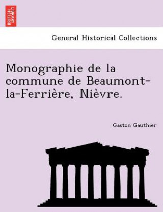 Carte Monographie de La Commune de Beaumont-La-Ferrie Re, Nie Vre. Gaston Gauthier