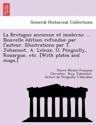 Könyv Bretagne Ancienne Et Moderne ... Nouvelle E Dition Refondue Par L'Auteur. Illustrations Par T. Johannot, A. Leleux, O. Penguilly, Rouargue, Etc. [With Octave De Penguilly L'Haridon