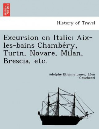 Kniha Excursion En Italie; AIX-Les-Bains Chambe Ry, Turin, Novare, Milan, Brescia, Etc. Le on Gaucherel