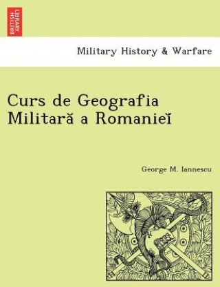 Carte Curs de Geografia Militara a Romaniei George M Iannescu