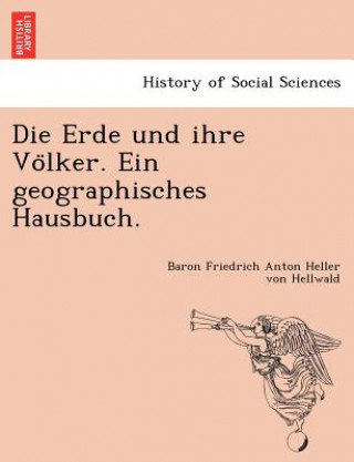 Könyv Erde Und Ihre Vo Lker. Ein Geographisches Hausbuch. Baron Friedrich Anton Heller V Hellwald