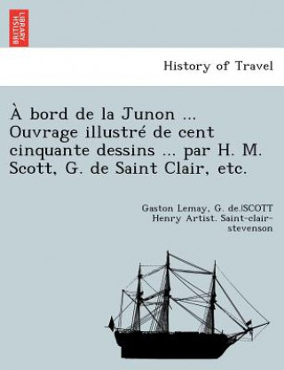 Carte Bord de la Junon ... Ouvrage Illustre de Cent Cinquante Dessins ... Par H. M. Scott, G. de Saint Clair, Etc. G De Saint-Clair-Stevenson