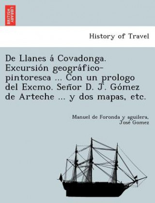 Carte De Llanes a  Covadonga. Excursio n geogra fico-pintoresca ... Con un prologo del Excmo. Sen or D. J. Go mez de Arteche ... y dos mapas, etc. Jose Gomez