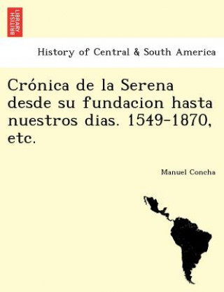 Carte Cro&#769;nica de la Serena desde su fundacion hasta nuestros dias. 1549-1870, etc. Manuel Concha