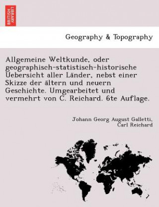 Kniha Allgemeine Weltkunde, Oder Geographisch-Statistisch-Historische Uebersicht Aller La Nder, Nebst Einer Skizze Der a Ltern Und Neuern Geschichte. Umgear Carl Reichard