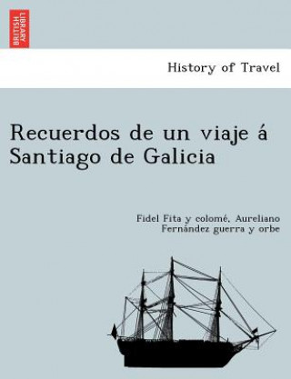 Książka Recuerdos de Un Viaje a Santiago de Galicia Aureliano Ferna Ndez Guerra y Orbe