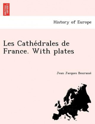 Book Les Cathe Drales de France. with Plates Jean Jacques Bourasse