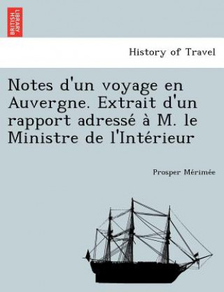 Kniha Notes D'Un Voyage En Auvergne. Extrait D'Un Rapport Adresse A M. Le Ministre de L'Inte Rieur Prosper Merimee