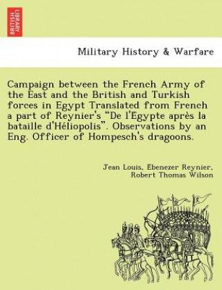 Carte Campaign Between the French Army of the East and the British and Turkish Forces in Egypt Translated from French a Part of Reynier's de L'e Gypte Apre Robert Thomas Wilson