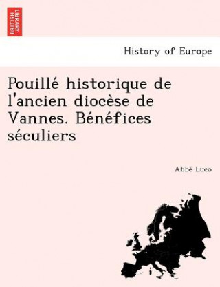 Knjiga Pouille&#769; historique de l'ancien dioce&#768;se de Vannes. Be&#769;ne&#769;fices se&#769;culiers Abbe Luco