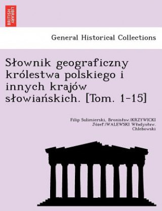Carte Slownik geograficzny krolestwa polskiego i innych krajow slowiańskich. [Tom. 1-15] Filip Sulimierski