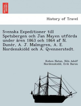 Kniha Svenska Expeditioner Till Spetsbergen Och Jan Mayen Utfo RDA Under a Ren 1863 Och 1864 AF N. Dune R, A. J. Malmgren, A. E. Nordenskio LD Och A. Qvenne Erik Baron