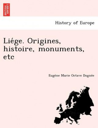 Книга Lie GE. Origines, Histoire, Monuments, Etc Euge Ne Marie Octave Dogne E