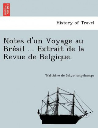 Knjiga Notes D'Un Voyage Au Bre Sil ... Extrait de La Revue de Belgique. Walthe Re De Selys-Longchamps