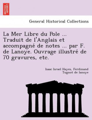 Knjiga Mer Libre du Pole ... Traduit de l'Anglais et accompagne&#769; de notes ... par F. de Lanoye. Ouvrage illustre&#769; de 70 gravures, etc. Ferdinand Tugnot De Lanoye