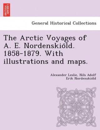 Kniha Arctic Voyages of A. E. Nordenskio&#776;ld. 1858-1879. With illustrations and maps. Nils Adolf Erik Nordenskio LD