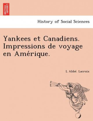 Kniha Yankees Et Canadiens. Impressions de Voyage En AME Rique. L Abb LaCroix