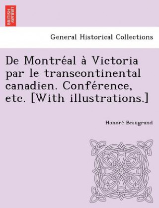 Carte De Montre al a  Victoria par le transcontinental canadien. Confe rence, etc. [With illustrations.] Honore Beaugrand