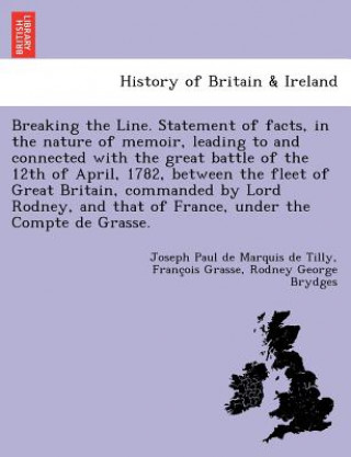 Carte Breaking the Line. Statement of Facts, in the Nature of Memoir, Leading to and Connected with the Great Battle of the 12th of April, 1782, Between the Rodney George Brydges