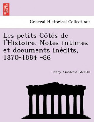 Książka Les Petits Co Te S de L'Histoire. Notes Intimes Et Documents Ine Dits, 1870-1884 -86 Henri Amedee Lelorgne Ideville