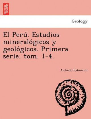 Carte Peru&#769;. Estudios mineralo&#769;gicos y geolo&#769;gicos. Primera serie. tom. 1-4. Antonio Raimondi