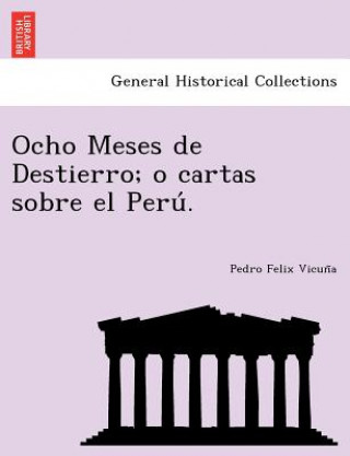 Knjiga Ocho Meses de Destierro; o cartas sobre el Peru&#769;. Pedro Felix Vicun a