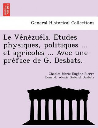 Kniha Ve Ne Zue La. E Tudes Physiques, Politiques ... Et Agricoles ... Avec Une Pre Face de G. Desbats. Alexis Gabriel Desbats