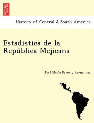 Kniha Estadistica de la Repu blica Mejicana Jose Mari a Perez y Hernandez